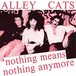 ALLEY CATS - NOTHING MEANS NOTHING ANYMORE/GIMME A LITTLE PAIN
