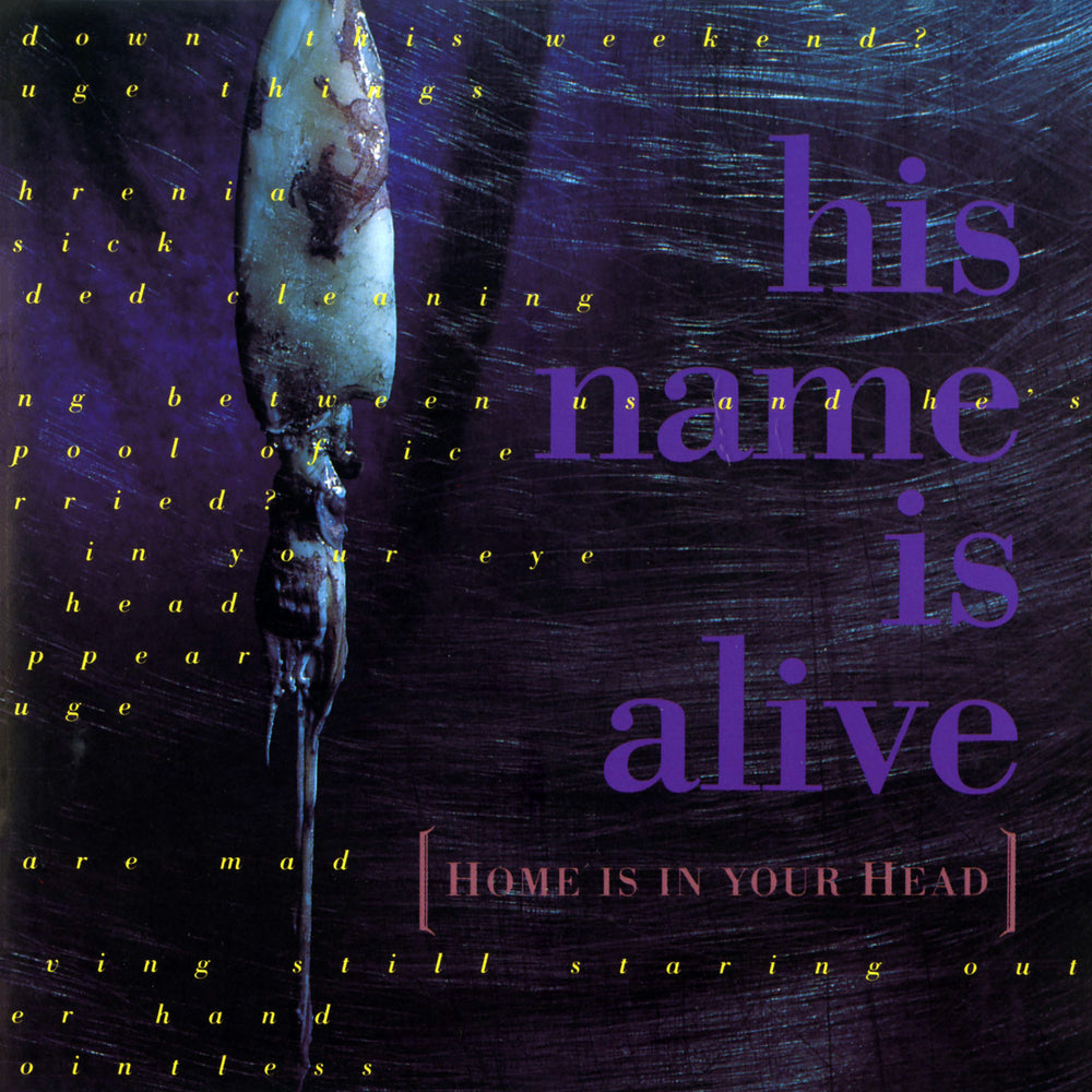 HIS NAME IS ALIVE - HOME IS IN YOUR HEAD