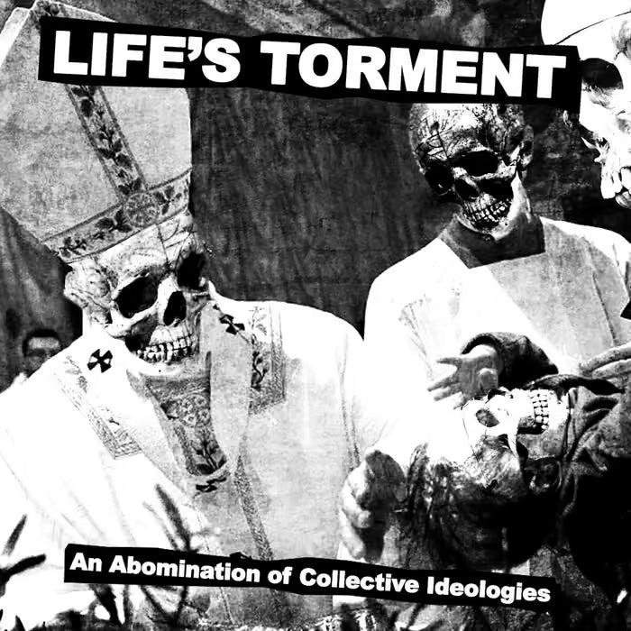 LIFE'S TORMENT - AN ABOMINATION OF COLLECTIVE IDEOLOGIES
