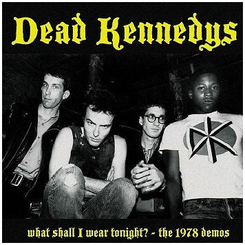 DEAD KENNEDYS - WHAT SHALL I WEAR TONIGHT? THE 1978 DEMOS