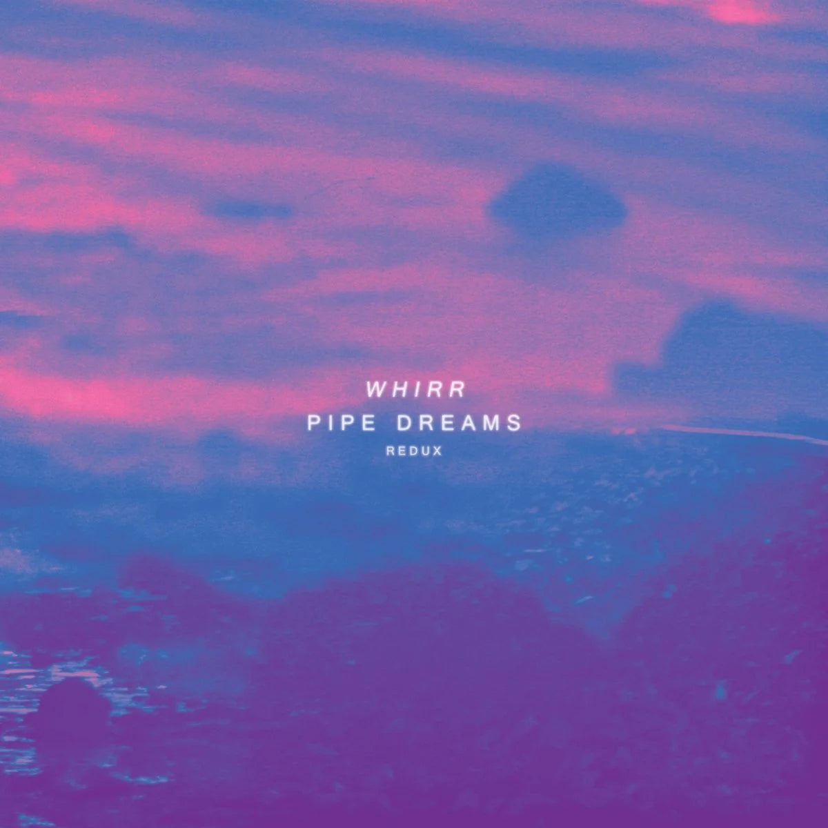WHIRR - PIPE DREAMS (REDUX)