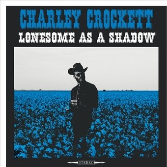 CHARLEY CROCKETT - LONESOME AS A SHADOW Vinyl LP