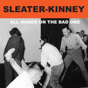 SLEATER-KINNEY - ALL HANDS ON THE BAD ONE
